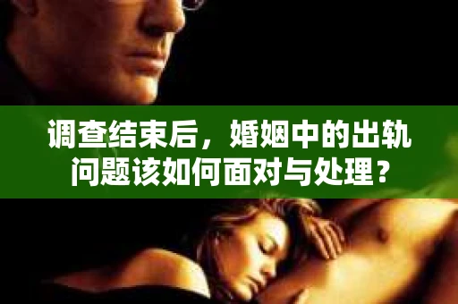 调查结束后，婚姻中的出轨问题该如何面对与处理？