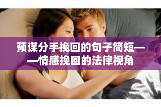 预谋分手挽回的句子简短——情感挽回的法律视角