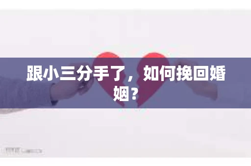 跟小三分手了，如何挽回婚姻？