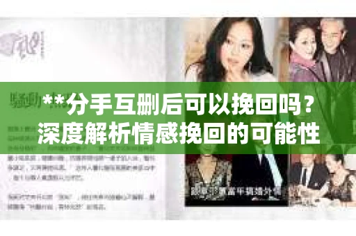 **分手互删后可以挽回吗？深度解析情感挽回的可能性**