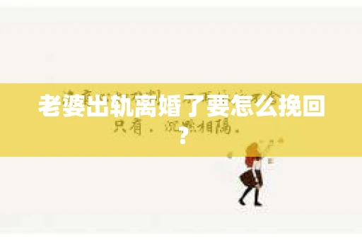 老婆出轨离婚了要怎么挽回？