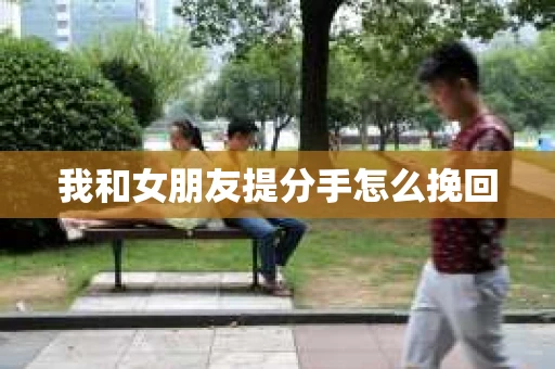 我和女朋友提分手怎么挽回
