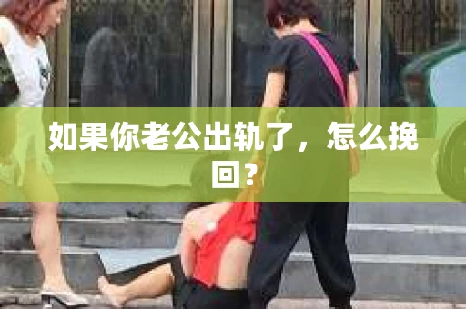 如果你老公出轨了，怎么挽回？