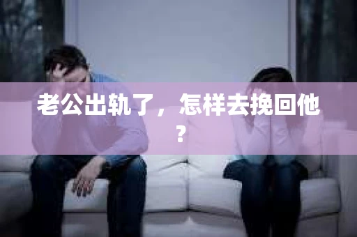老公出轨了，怎样去挽回他？