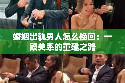 婚姻出轨男人怎么挽回：一段关系的重建之路