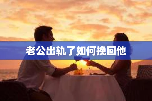 老公出轨了如何挽回他
