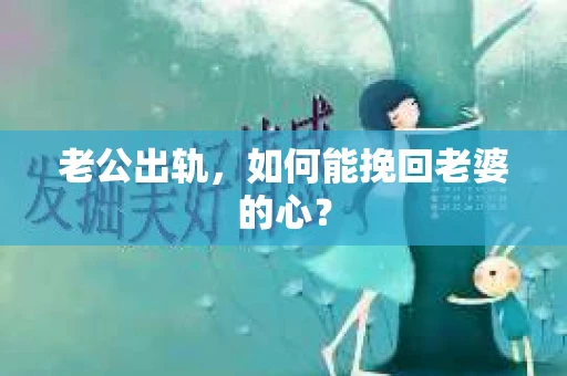 老公出轨，如何能挽回老婆的心？