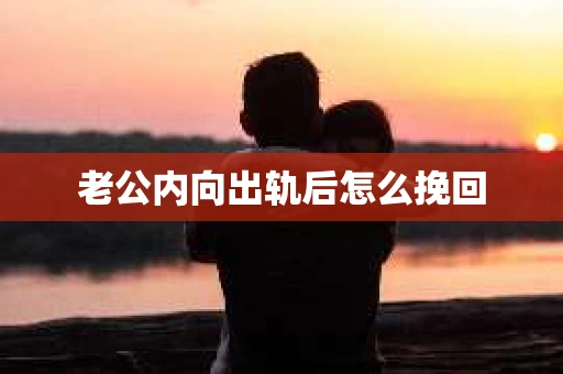 老公内向出轨后怎么挽回