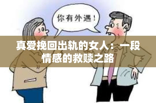 真爱挽回出轨的女人：一段情感的救赎之路