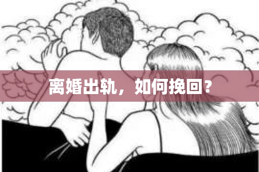 离婚出轨，如何挽回？