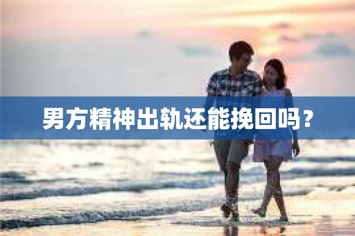 男方精神出轨还能挽回吗？