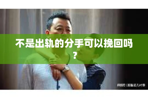 不是出轨的分手可以挽回吗？