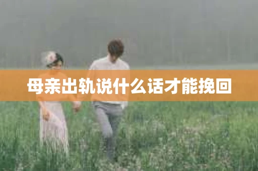 母亲出轨说什么话才能挽回
