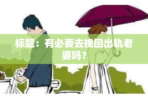 标题：有必要去挽回出轨老婆吗？