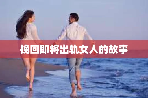 挽回即将出轨女人的故事