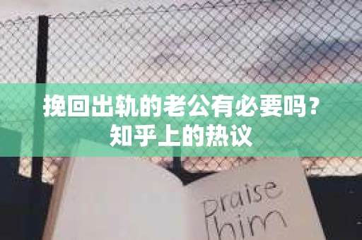 挽回出轨的老公有必要吗？知乎上的热议