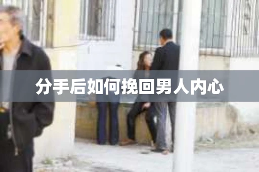 分手后如何挽回男人内心