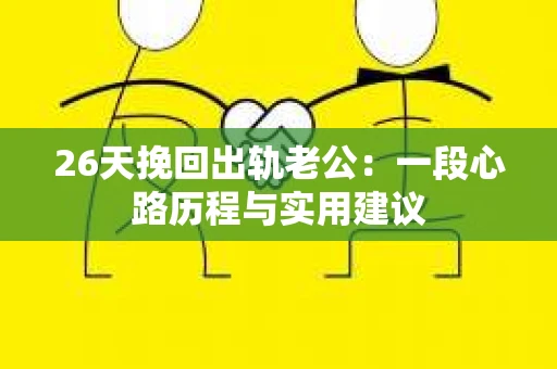 26天挽回出轨老公：一段心路历程与实用建议