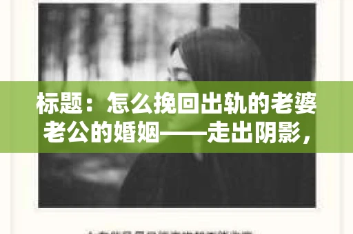 标题：怎么挽回出轨的老婆老公的婚姻——走出阴影，重建信任