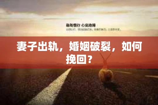 妻子出轨，婚姻破裂，如何挽回？