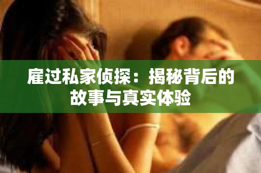 雇过私家侦探：揭秘背后的故事与真实体验