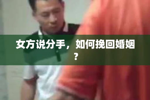 女方说分手，如何挽回婚姻？