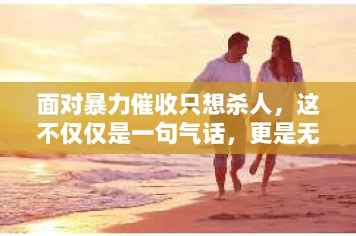 面对暴力催收只想杀人，这不仅仅是一句气话，更是无数借款人内心深处的恐惧。在这个看似光鲜亮丽的现代社会，暴力催收现象却如同毒瘤般蔓延，让人防不胜防。今天，我们就来聊聊这个沉重的话题，揭开暴力催收的冰山一角。