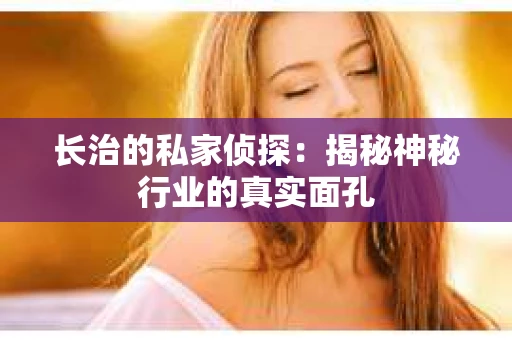 长治的私家侦探：揭秘神秘行业的真实面孔