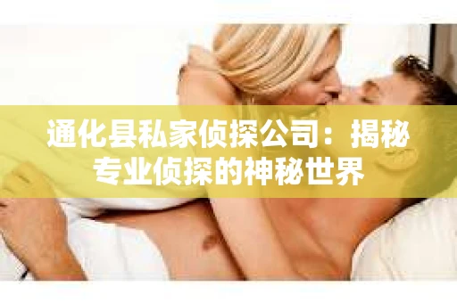 通化县私家侦探公司：揭秘专业侦探的神秘世界