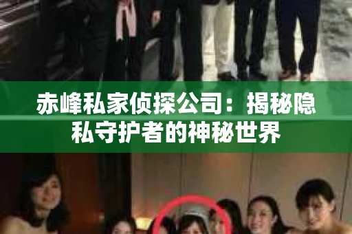 赤峰私家侦探公司：揭秘隐私守护者的神秘世界