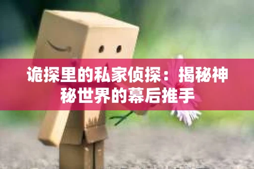 诡探里的私家侦探：揭秘神秘世界的幕后推手