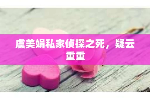 虞美娟私家侦探之死，疑云重重