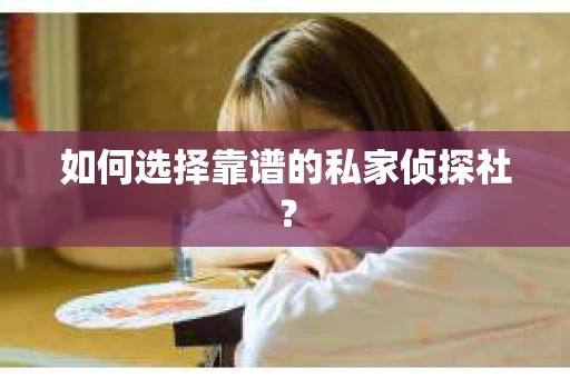 如何选择靠谱的私家侦探社？