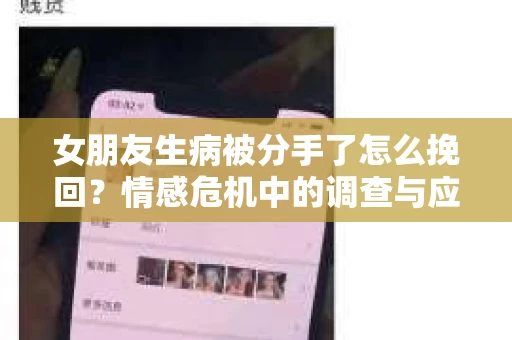 女朋友生病被分手了怎么挽回？情感危机中的调查与应对策略