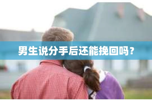 男生说分手后还能挽回吗？