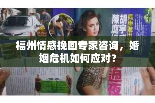 福州情感挽回专家咨询，婚姻危机如何应对？