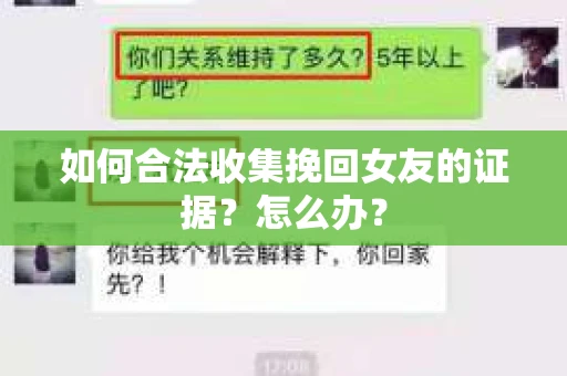 如何合法收集挽回女友的证据？怎么办？