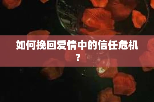 如何挽回爱情中的信任危机？