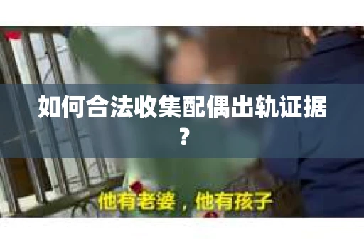 如何合法收集配偶出轨证据？