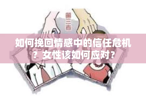 如何挽回情感中的信任危机？女性该如何应对？