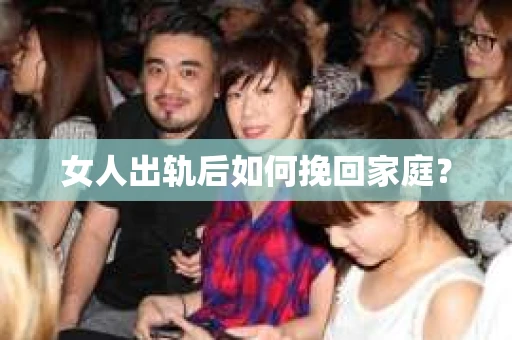 女人出轨后如何挽回家庭？