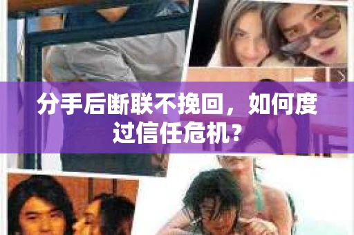 分手后断联不挽回，如何度过信任危机？