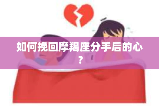 如何挽回摩羯座分手后的心？