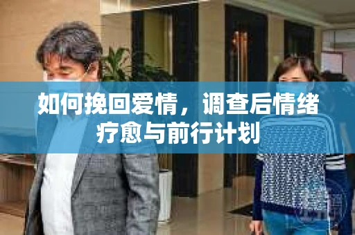 如何挽回爱情，调查后情绪疗愈与前行计划