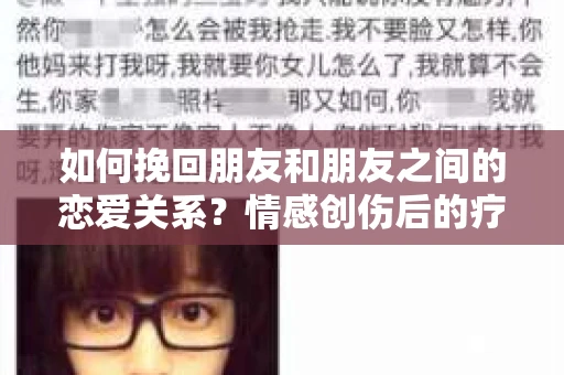 如何挽回朋友和朋友之间的恋爱关系？情感创伤后的疗愈与决策之路