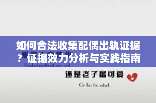 如何合法收集配偶出轨证据？证据效力分析与实践指南